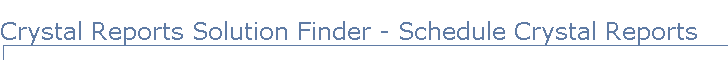 Crystal Reports Solution Finder - Schedule Crystal Reports